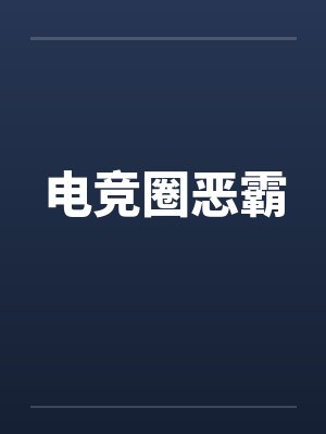 电竞圈恶霸by佚名笔趣阁无弹窗