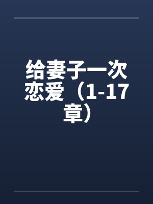 给妻子一次恋爱（1-17章）笔趣阁无弹窗