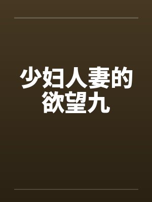 少妇人妻的欲望九笔趣阁无弹窗
