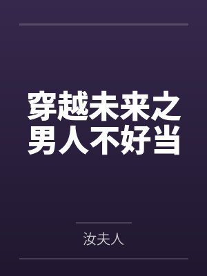 穿越未来之男人不好当by汝夫人笔趣阁无弹窗
