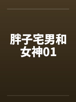 胖子宅男和女神01笔趣阁无弹窗