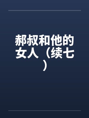 郝叔和他的女人（续七）by佚名笔趣阁无弹窗