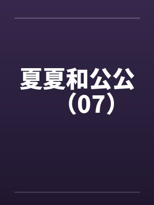 夏夏和公公（07）by佚名