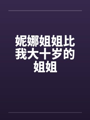 妮娜姐姐比我大十岁的姐姐by佚名