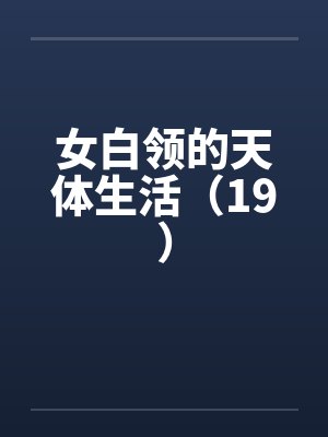 女白领的天体生活（19）by佚名