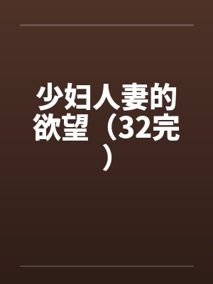 少妇人妻的欲望（32完）