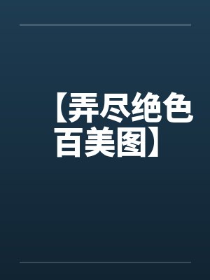 【弄尽绝色百美图】笔趣阁无弹窗