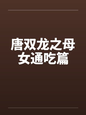 唐双龙之母女通吃篇by佚名