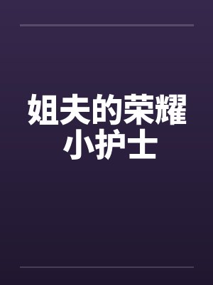 姐夫的荣耀 小护士