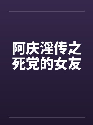 阿庆淫传之死党的女友by佚名笔趣阁无弹窗