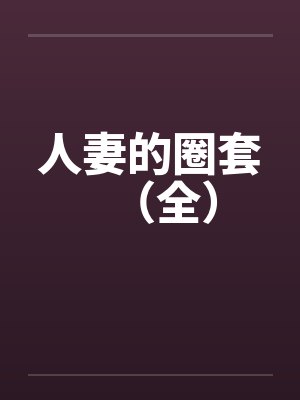 人妻的圈套（全）by佚名笔趣阁无弹窗
