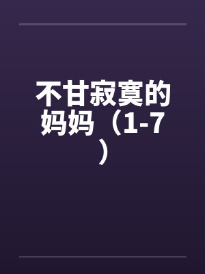 不甘寂寞的妈妈（1-7）by佚名