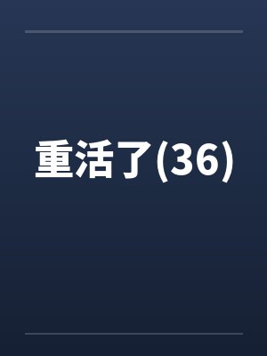 重活了(36)