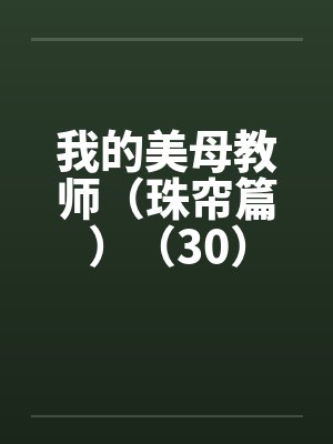 我的美母教师（珠帘篇）（30）by佚名