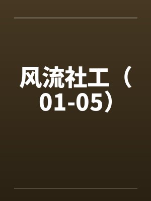 风流社工（01-05）by佚名