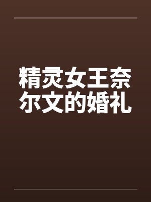 精灵女王奈尔文的婚礼by佚名笔趣阁无弹窗