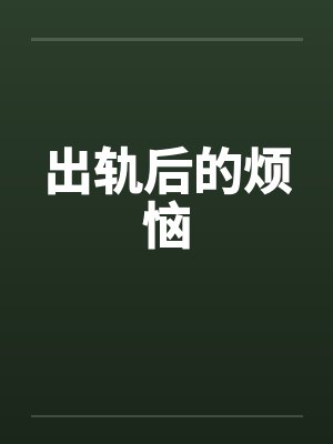 出轨后的烦恼笔趣阁无弹窗