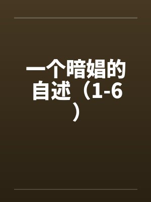 一个暗娼的自述（1-6）笔趣阁无弹窗