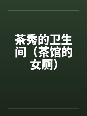 茶秀的卫生间（茶馆的女厕）