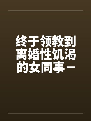 终于领教到离婚性饥渴的女同事－王淑媛笔趣阁无弹窗