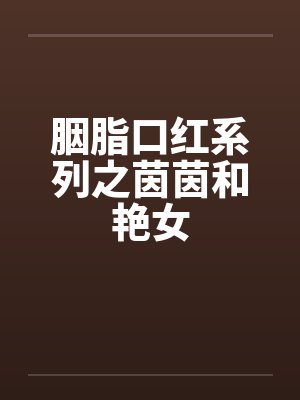 胭脂口红系列之茵茵和艳女