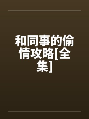 和同事的偷情攻略[全集]