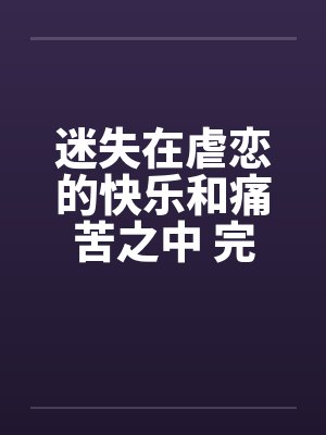 迷失在虐恋的快乐和痛苦之中 完结by佚名