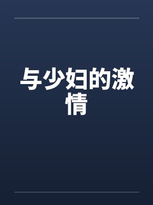 与少妇的激情by佚名笔趣阁无弹窗