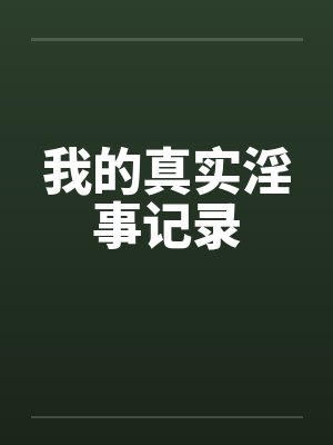 我的真实淫事记录by佚名