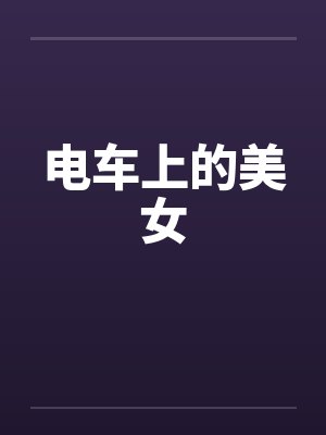 电车上的美女by佚名笔趣阁无弹窗