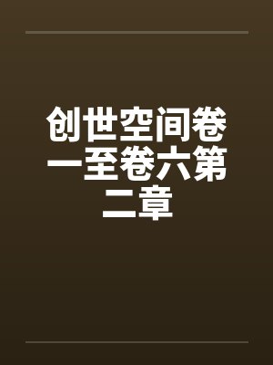 创世空间卷一至卷六第二章