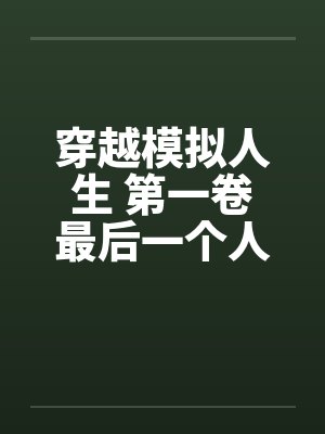 穿越模拟人生 第一卷最后一个人是我 好么完结
