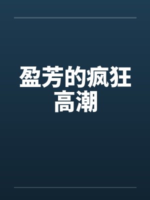 盈芳的疯狂高潮