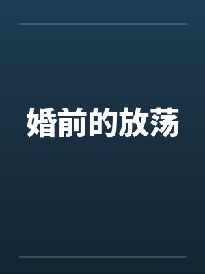 婚前的放荡by佚名笔趣阁无弹窗