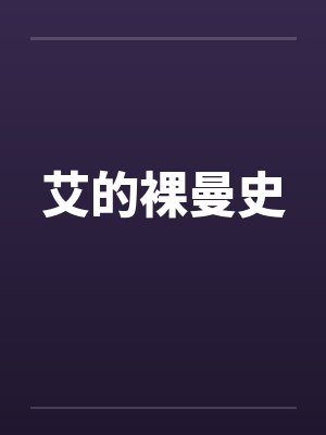 艾的裸曼史笔趣阁无弹窗