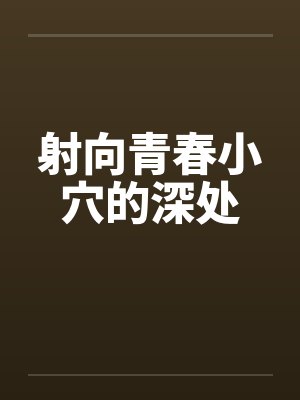 射向青春小穴的深处笔趣阁无弹窗