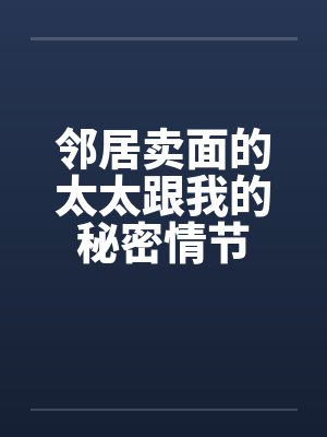 邻居卖面的太太跟我的秘密情节by佚名